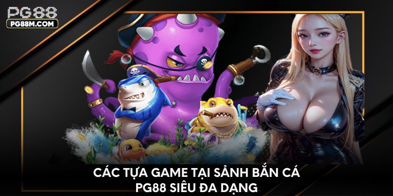 Các tựa game tại sảnh bắn cá PG88 siêu đa dạng