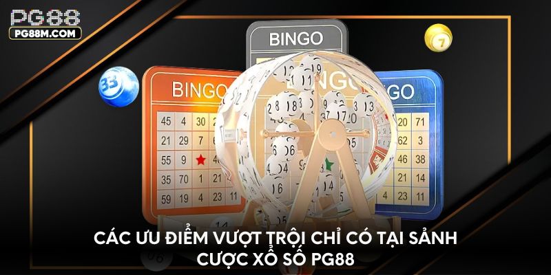 Các ưu điểm vượt trội chỉ có tại sảnh cược xổ số PG88