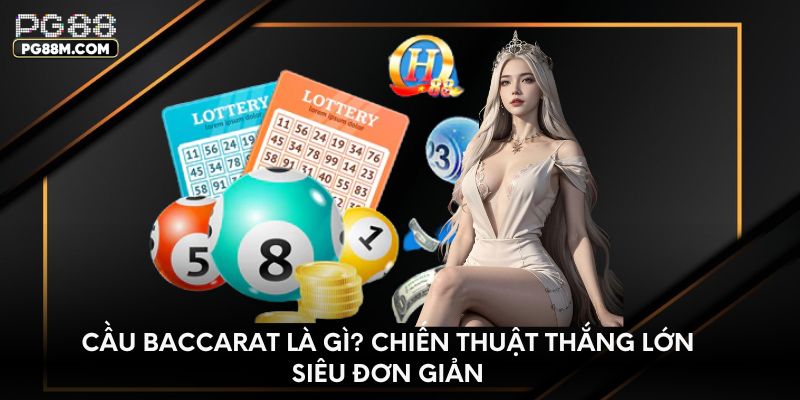 Cầu baccarat là gì? Chiến thuật thắng lớn siêu đơn giản