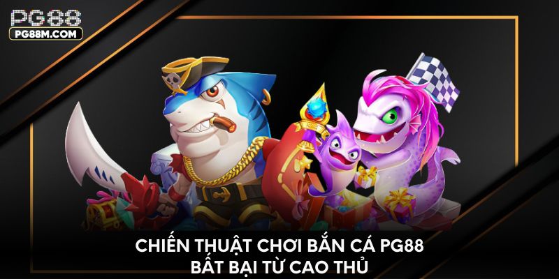 Chiến thuật chơi bắn cá PG88 bất bại từ cao thủ