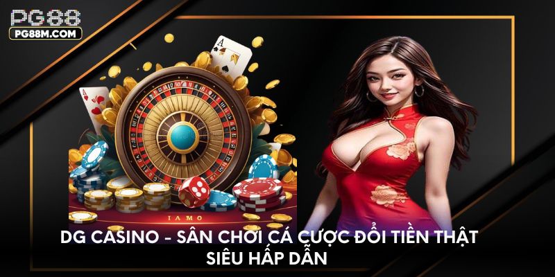 dg-casino-san-choi-ca-cuoc-doi-tien-that-sieu-hap-dan