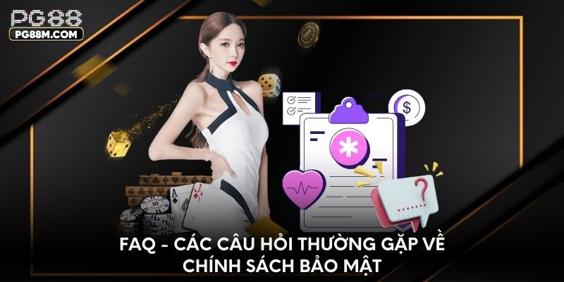 FAQ - Các câu hỏi thường gặp về chính sách bảo mật