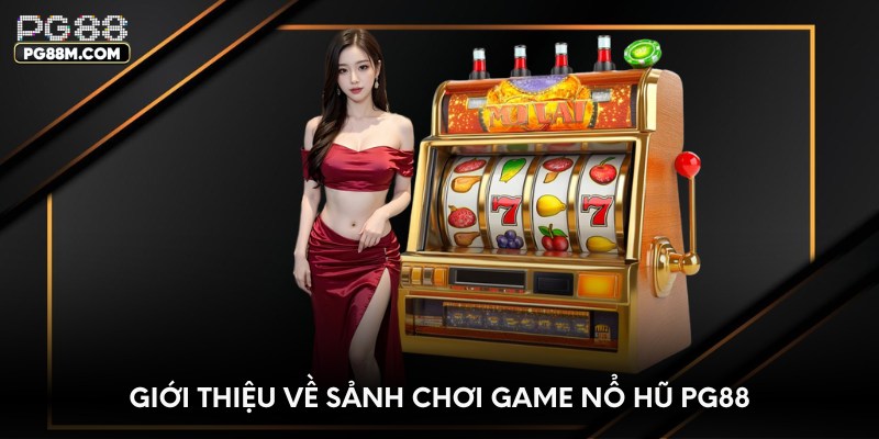Giới thiệu về sảnh chơi game nổ hũ PG88