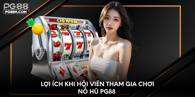 Lợi ích khi hội viên tham gia chơi nổ hũ PG88