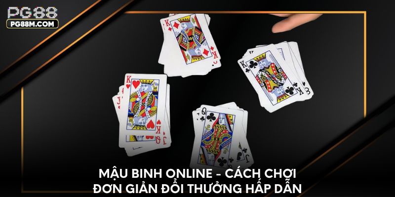 Mậu Binh online - Cách chơi đơn giản đổi thưởng hấp dẫn 