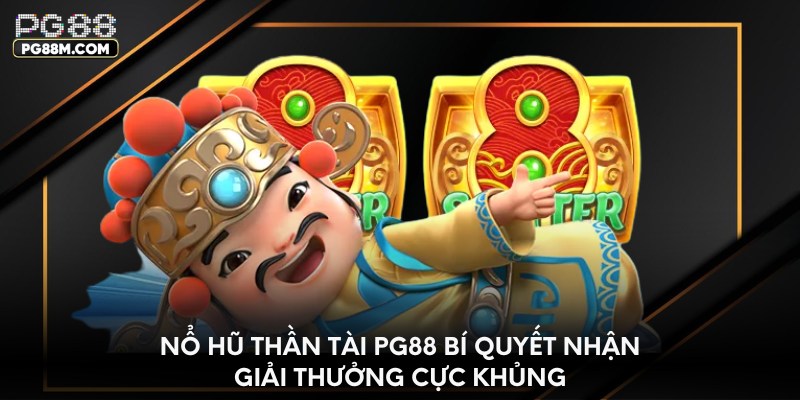 Nổ hũ thần tài PG88 bí quyết nhận giải thưởng cực khủng