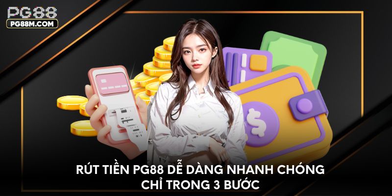 Rút Tiền PG88 Dễ Dàng Nhanh Chóng Chỉ Trong 3 Bước