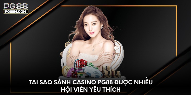 Tại sao sảnh Casino PG88 được nhiều hội viên yêu thích